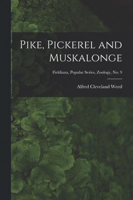 bokomslag Pike, Pickerel and Muskalonge; Fieldiana, Popular series, Zoology, no. 9