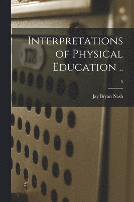 bokomslag Interpretations of Physical Education ..; 5