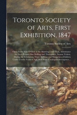 Toronto Society of Arts, First Exhibition, 1847 [microform] 1