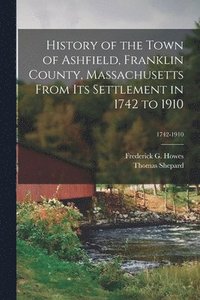 bokomslag History of the Town of Ashfield, Franklin County, Massachusetts From Its Settlement in 1742 to 1910; 1742-1910
