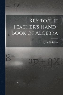 Key to the Teacher's Hand-book of Algebra [microform] 1