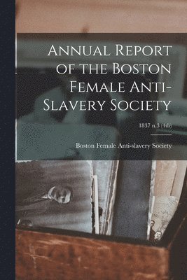 Annual Report of the Boston Female Anti-Slavery Society; 1837 n.3 (4th) 1