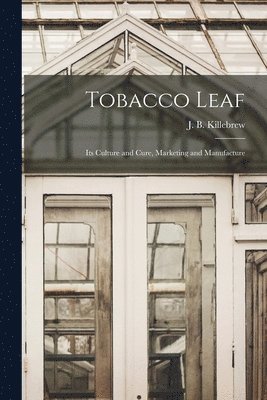 Tobacco Leaf: Its Culture and Cure, Marketing and Manufacture 1