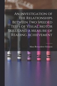 bokomslag An Investigation of the Relationships Between Two Speeded Tests of Visual Motor Skills and a Measure of Reading Achievement