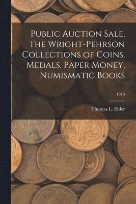Thomas L Elder, Thomas L. Elder - Public Auction Sale, The Wright-Pehrson Collections of Coins, Medals, Paper Money, Numismatic Books; 1918, Häftad