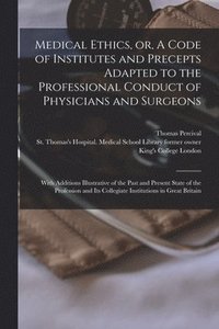 bokomslag Medical Ethics, or, A Code of Institutes and Precepts Adapted to the Professional Conduct of Physicians and Surgeons [electronic Resource]