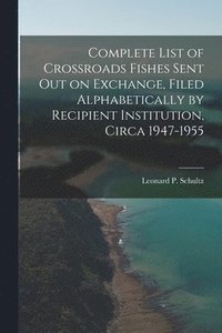 bokomslag Complete List of Crossroads Fishes Sent out on Exchange, Filed Alphabetically by Recipient Institution, Circa 1947-1955