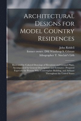 John Riddell, Winthrop S. Former Owner Dsi Gilman, Lithographer T. Sinclair's Lith - Architectural Designs for Model Country Residences, Häftad