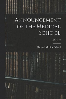 Harvard Medical School - Announcement of the Medical School; 1921-1922, Häftad