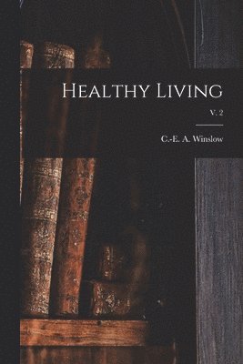 C. -E A. (Charles-Edward Amo Winslow - Healthy Living; v. 2, Häftad