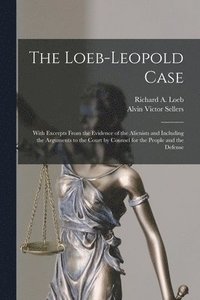 bokomslag The Loeb-Leopold Case: With Excerpts From the Evidence of the Alienists and Including the Arguments to the Court by Counsel for the People and the Def