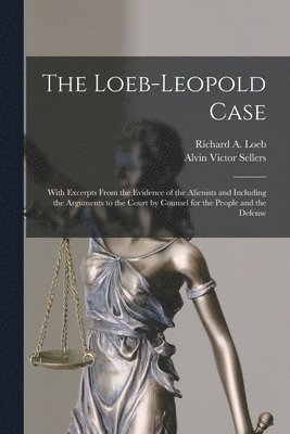 bokomslag The Loeb-Leopold Case: With Excerpts From the Evidence of the Alienists and Including the Arguments to the Court by Counsel for the People an