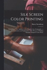 bokomslag Silk Screen Color Printing: Presenting a New Addition to the Graphic Arts--serigraphy: a Demonstration and Explanation of the Process of Making "m