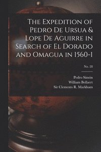 bokomslag The Expedition of Pedro De Ursua & Lope De Aguirre in Search of El Dorado and Omagua in 1560-1; No. 28