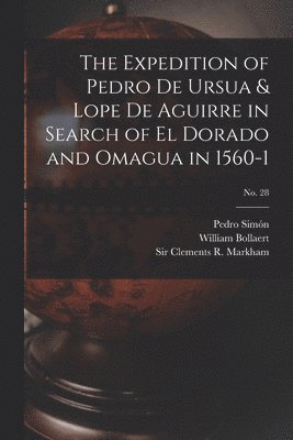 The Expedition of Pedro De Ursua & Lope De Aguirre in Search of El Dorado and Omagua in 1560-1; No. 28 1