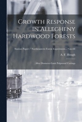 Growth Response in Allegheny Hardwood Forests: After Diameter-limit Pulpwood Cuttings; no.68 1