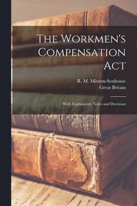 bokomslag Workmen's Compensation Act; With Explanatory Notes and Decisions