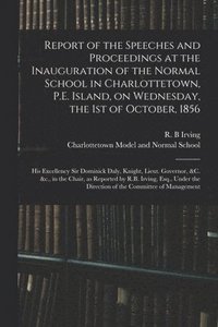 bokomslag Report of the Speeches and Proceedings at the Inauguration of the Normal School in Charlottetown, P.E. Island, on Wednesday, the 1st of October, 1856 [microform]