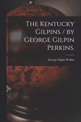 bokomslag The Kentucky Gilpins / by George Gilpin Perkins.