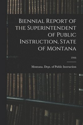 Biennial Report of the Superintendent of Public Instruction, State of Montana; 1916