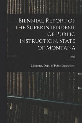 Biennial Report of the Superintendent of Public Instruction, State of Montana; 1916 1