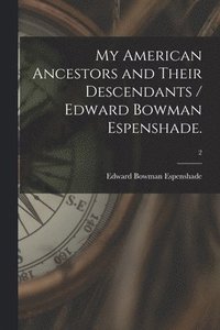 bokomslag My American Ancestors and Their Descendants / Edward Bowman Espenshade.; 2