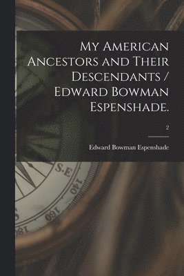 My American Ancestors and Their Descendants / Edward Bowman Espenshade.; 2