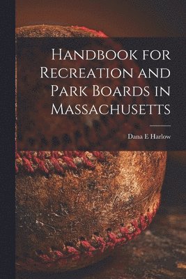 Dana E. Harlow, Dana E Harlow - Handbook for Recreation and Park Boards in Massachusetts, Häftad