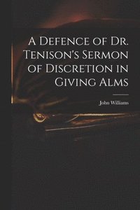 bokomslag A Defence of Dr. Tenison's Sermon of Discretion in Giving Alms