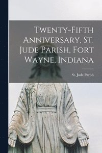 bokomslag Twenty-fifth Anniversary, St. Jude Parish, Fort Wayne, Indiana