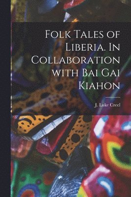 bokomslag Folk Tales of Liberia. In Collaboration With Bai Gai Kiahon