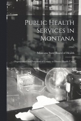 Public Health Services in Montana; Organization and Functions of County or District Health Units; 1945 1
