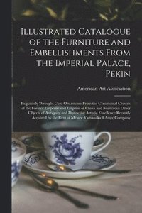 bokomslag Illustrated Catalogue of the Furniture and Embellishments From the Imperial Palace, Pekin