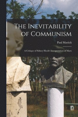 The Inevitability of Communism; a Critique of Sidney Hook's Interpretation of Marx 1