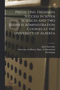 bokomslag Predicting Freshmen Success in Seven Sciences and Two Business Administration Courses at the University of Alberta