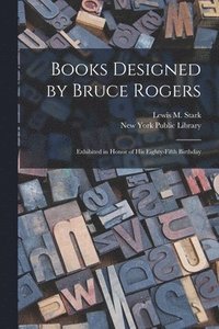 bokomslag Books Designed by Bruce Rogers: Exhibited in Honor of His Eighty-fifth Birthday