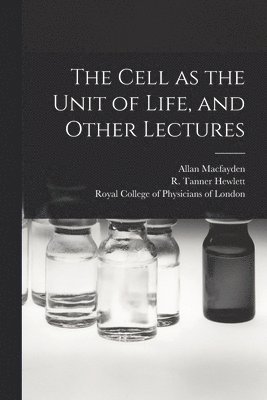 The Cell as the Unit of Life, and Other Lectures 1