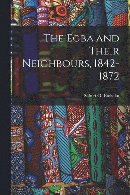 The Egba and Their Neighbours, 1842-1872 1