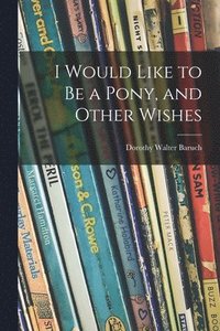 bokomslag I Would Like to Be a Pony, and Other Wishes