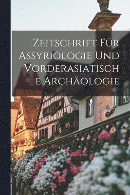 Zeitschrift Fu&#776;r Assyriologie Und Vorderasiatische Archa&#776;ologie 1