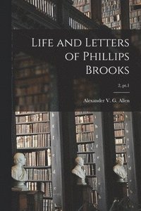 bokomslag Life and Letters of Phillips Brooks; 2, pt.1
