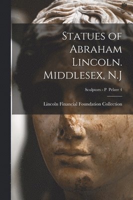 Statues of Abraham Lincoln. Middlesex, N.J; Sculptors - P Pelzer 4 1