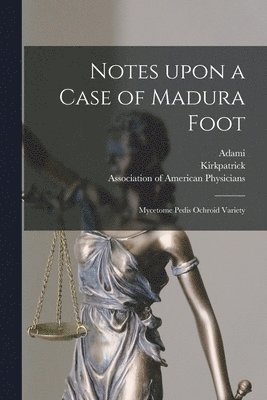 Notes Upon a Case of Madura Foot [microform] 1