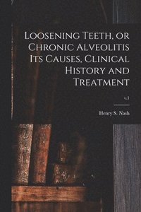 bokomslag Loosening Teeth, or Chronic Alveolitis Its Causes, Clinical History and Treatment; v.1