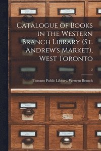 bokomslag Catalogue of Books in the Western Branch Library (St. Andrew's Market), West Toronto [microform]; 2