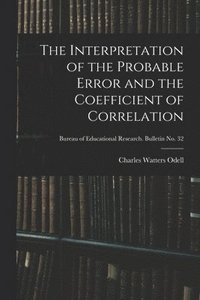 bokomslag The Interpretation of the Probable Error and the Coefficient of Correlation; Bureau of educational research. Bulletin no. 32