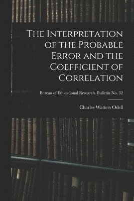 bokomslag The Interpretation of the Probable Error and the Coefficient of Correlation; Bureau of educational research. Bulletin no. 32