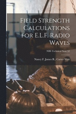 Field Strength Calculations for E.L.F. Radio Waves; NBS Technical Note 52 1