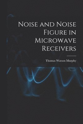 Noise and Noise Figure in Microwave Receivers 1