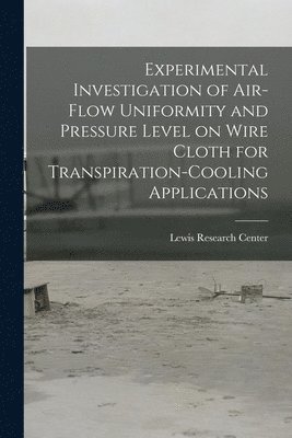 bokomslag Experimental Investigation of Air-flow Uniformity and Pressure Level on Wire Cloth for Transpiration-cooling Applications